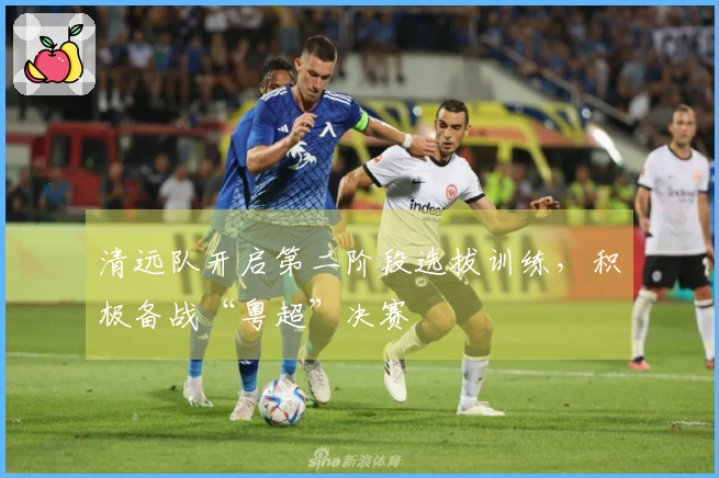 清远队开启第二阶段选拔训练，积极备战“粤超”决赛
